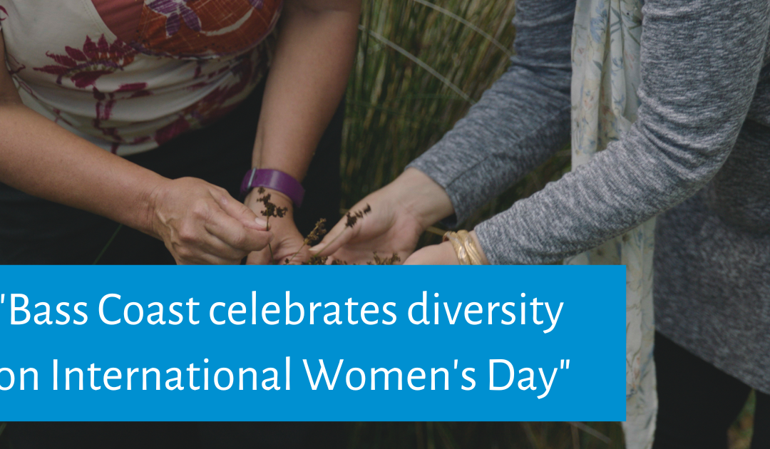 Bass Coast News: Bass Coast Celebrates Diversity on International Women’s Day